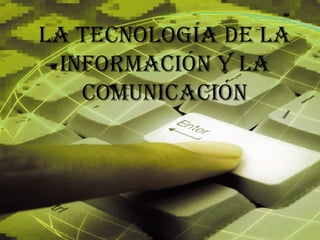 La tecnología de la información y la comunicación 
