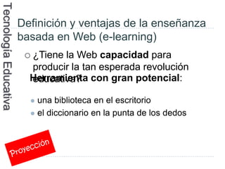 Tecnología Educativa

                       Definición y ventajas de la enseñanza
                       basada en Web (e...