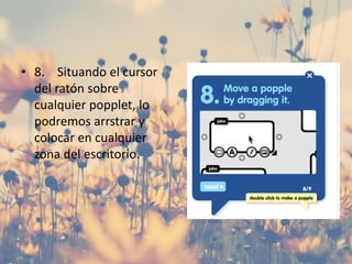 • 8. Situando el cursor
del ratón sobre
cualquier popplet, lo
podremos arrstrar y
colocar en cualquier
zona del escritorio.
 