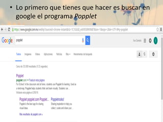 • Lo primero que tienes que hacer es buscar en
google el programa Popplet
 