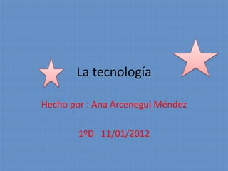 La tecnología

Hecho por : Ana Arcenegui Méndez

        1ºD 11/01/2012
 
