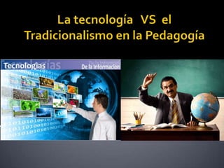La tecnología   vs  el tradicionalismo en la pedagogía