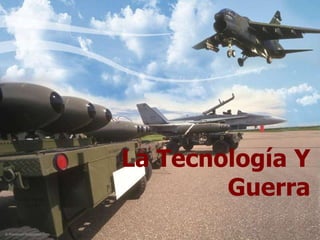 La Tecnología Y
        Guerra
 