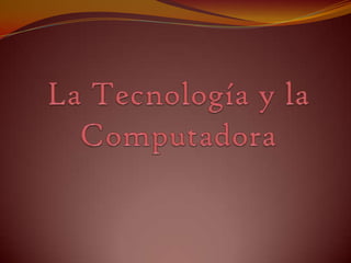 La Tecnología y la Computadora 