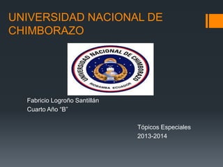 UNIVERSIDAD NACIONAL DE
CHIMBORAZO
Fabricio Logroño Santillán
Cuarto Año “B”
Tópicos Especiales
2013-2014
 