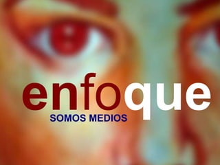 enfoqueSOMOS MEDIOS
 