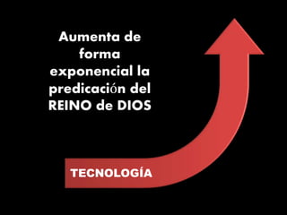 TECNOLOGÍA
Aumenta de
forma
exponencial la
predicación del
REINO de DIOS
 