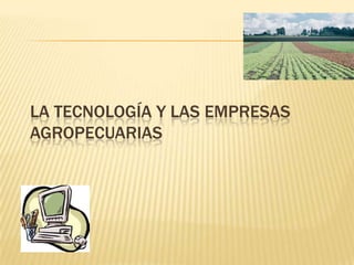 la tecnología y las empresas agropecuarias 