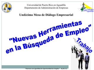 Universidad de Puerto Rico en Aguadilla
   Departamento de Administración de Empresas


Undécima Mesa de Diálogo Empresarial




   “Patrono con Igualdad de Oportunidad de Empleo” - M/M/V/I
 