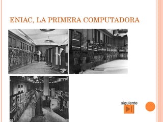 ENIAC, LA PRIMERA COMPUTADORA siguiente 