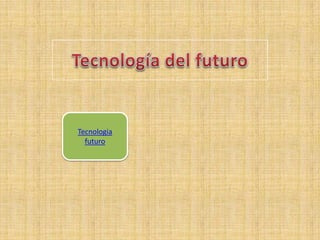 Tecnologia
  futuro
 