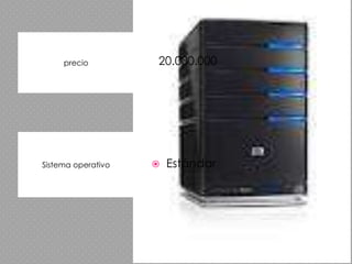 precio         20.000.000




Sistema operativo      Estándar
 