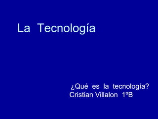 La Tecnología



        ¿Qué es la tecnología?
        Cristian Villalon 1ºB
 