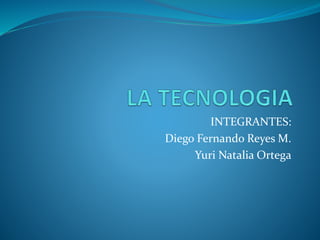 INTEGRANTES:
Diego Fernando Reyes M.
Yuri Natalia Ortega
 
