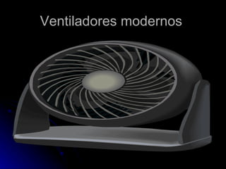 Ventiladores modernos  