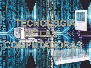 TECNOLOGIA  DE LAS   COMPUTADORAS 