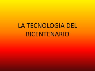 LA TECNOLOGIA DEL BICENTENARIO 