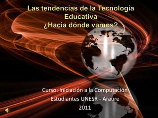 Curso: Iniciación a la Computación
   Estudiantes UNESR - Araure
                2011
 