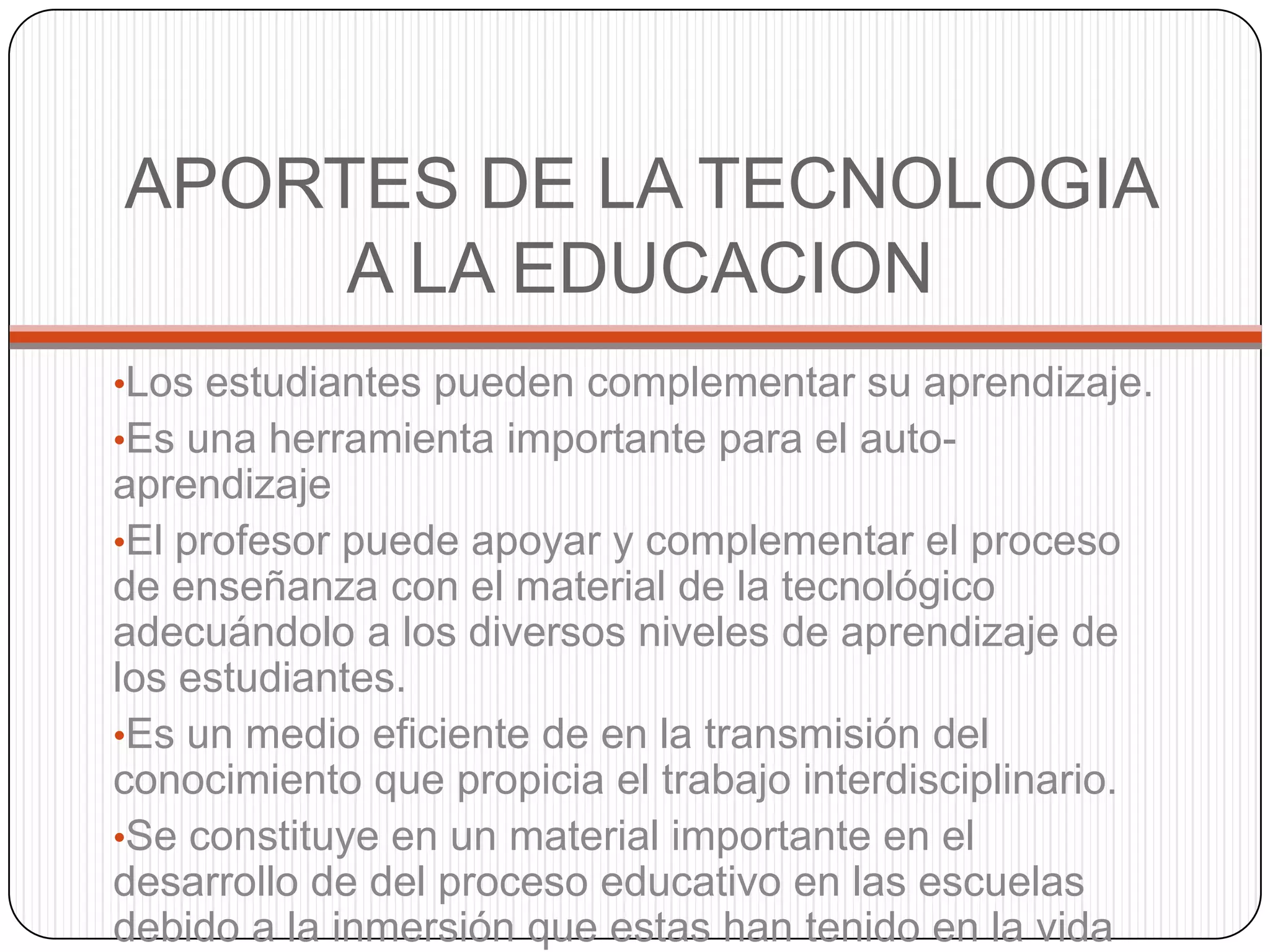 APORTES DE LA TECNOLOGIA A LA EDUCACIONLos estudiantes pueden complementar su aprendizaje.