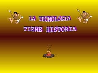 LA TECNOLOGIA TIENE HISTORIA 