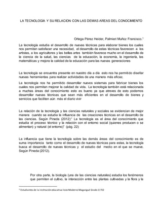 LA TECNOLOGIA Y SU RELACION CON LAS DEMAS AREAS DEL CONOCIMIENTO
Ortega Pérez Heider, Palmieri Muñoz Francisco.1
La tecnol...