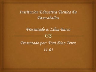 Presentado por: Yoni Diaz Perez
11-01
 