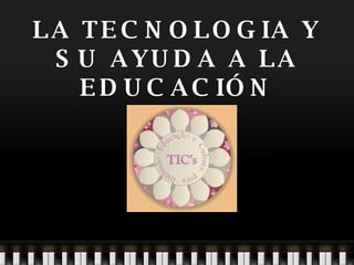 LA TECNOLOGIA Y SU AYUDA A LA EDUCACIÓN   