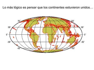 Lo más lógico es pensar que los continentes estuvieron unidos… 