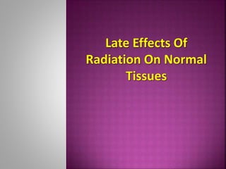 Late effects of Radiotherapy on Normal Tissues | PPTX