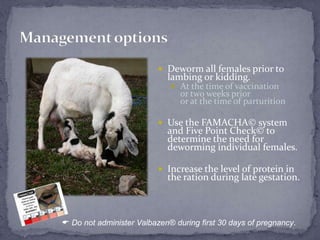 Management options<br />Deworm all females prior to lambing or kidding.<br />At the time of vaccinationor two weeks prioro...