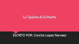 La Tejedora de la Muerte
ESCRITO POR: Concha Lopez Narvaez
 