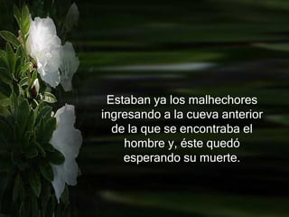 Estaban ya los malhechores ingresando a la cueva anterior de la que se encontraba el hombre y, éste quedó esperando su muerte. 