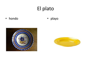 El plato
• hondo

• playo

 