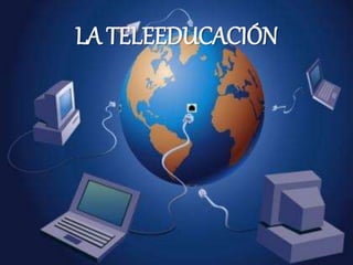 LA TELEEDUCACIÓN
 