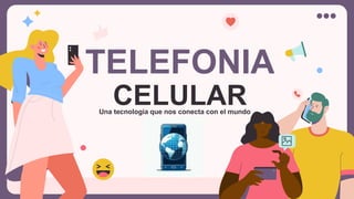 TELEFONIA
CELULAR
Una tecnologia que nos conecta con el mundo
 