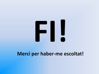 Merci per haber-me escoltat!
 