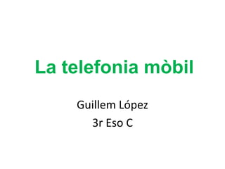 La telefonia mòbil
Guillem López
3r Eso C
 