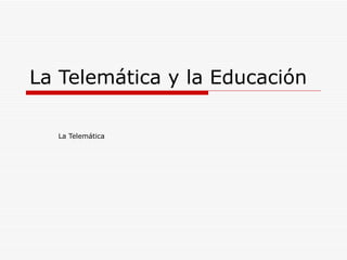 La Telemática y la Educación La Telemática 