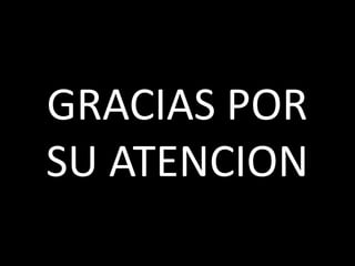 GRACIAS POR
SU ATENCION
 