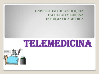 UNIVERSIDAD DE ANTIOQUIA FACULTAD MEDICINA  INFORMATICA MEDICA  TELEMEDICINA  