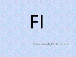 FI
Maria àngels,Paula,Leticia.
 