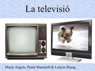 La televisió




Maria Àngels, Paula Martorell & Leticia Zhang.
 