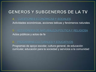 4. CUESTIONES ECONÓMICAS Y SOCIALES
Actividades económicas, acciones bélicas y fenómenos naturales

5. ACTIVIDADES DE NATURALEZA POLÍTICA Y RELIGIOSA
Actos públicos y actos de fe

6. PROGRAMAS CULTURALES Y EDUCATIVOS
Programas de apoyo escolar, cultura general, de educación
curricular, educación para la sociedad y servicios a la comunidad
 