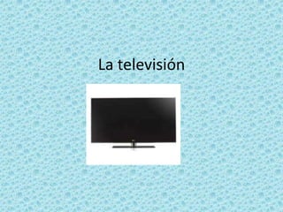 La televisión
 
