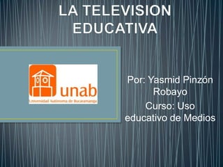 Por: Yasmid Pinzón
      Robayo
    Curso: Uso
educativo de Medios
 