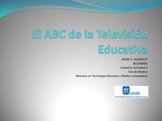 JAVIER E. ALVAREZ P.
                                            A01306683
                                  Unidad 4, Actividad 3
                                        Uso de Medios
Maestría en Tecnología Educativa y Medios Innovadores
 