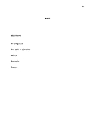 66
Anexos
Presupuesto
Un computador
Una resma de papel carta
Esferos
Fotocopias
Internet
 