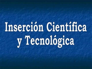 Inserción Científica  y Tecnológica 
