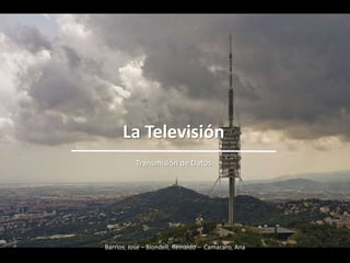 La Televisión Transmisión de Datos Barrios, José – Blondell, Reinaldo –  Camacaro, Ana 