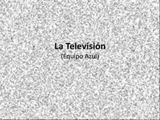 La Televisión(Equipo Azul) 